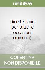 Ricette liguri per tutte le occasioni (mignon)