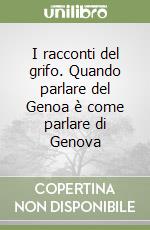 I racconti del grifo. Quando parlare del Genoa è come parlare di Genova libro