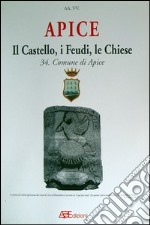 Apice. Il castello, i feudi, le chiese. Storia dei Comuni del Principato Ultra