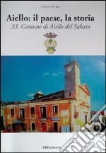 Aiello: il paese, la storia. Comune di Aiello del Sabato provincia di Avellino