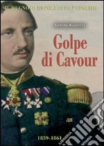 Golpe di Cavour. La fine del Regno delle Due Sicilie annesso alla Stato di Sardegna e del Piemonte di Torino (1859-1861) libro