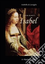 Isabell. Isabella di Castiglia. (Affresco storico sul 1400 in Spagna e Napoli) libro