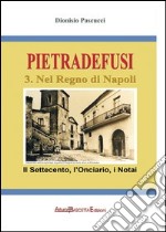 Pietradefusi nel Regno di Napoli. Il Settecento, l'onciario, i notai anche di Venticano, Dentecane, San Pietro a Sala, Castel del Lago