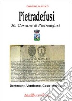 Pietradefusi. Dentecane, Venticano, Castel del Lago. Storia dell'ex Casale di Montefusco nel confronto con i paesi del Principato Ultra di Benevento