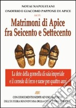 Matrimoni di Apice fra Seicento e Settecento (dai notai Onofrio e Giacomo Pappone. Con i documenti ad uso esclusivo dell'ex terra beneventana della città badiale... libro