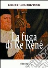 La fuga di re René. Renato d'Angiò (1435-1442). Il regno di Napoli libro di Bascetta A. (cur.) Fiore L. (cur.)