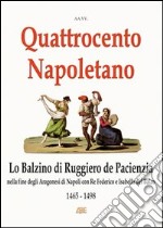 Quattrocento napoletano. Lo Balzino di Ruggiero de Pacienzia. Nella fine degli Aragonesi di Napoli con re Federico e Isabella del Balzo libro