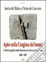 Isotta del Balzo e Pietro De Guevara: apice nella congiura dei baroni (i ribelli pugliesi nella baronia di Ariano con il covo a Lacedonia). 1485-1487 libro