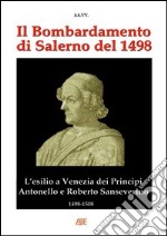 Il bombardamento di Salerno del 1498. L'esilio a Venezia dei Principi Antonello e Roberto Sanseverino. 1498-1508 cronache del Regno di Napoli libro