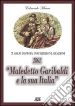 1861. «Maledetto Garibaldi e la sua Italia». 150° anniversario unità d'Italia