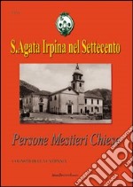 Sant'Agata Irpina nel settecento. Persone mestieri chiese e cognomi della Campania libro