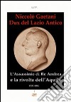 Niccolò Gaetani dux del Lazio antico. L'assassinio di re Andrea e la rivolta di città dell'Aquila libro