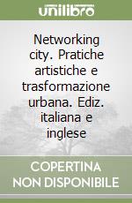 Networking city. Pratiche artistiche e trasformazione urbana. Ediz. italiana e inglese libro