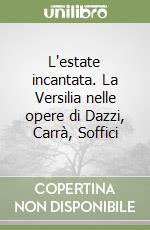 L`estate incantata. La Versilia nelle opere di Dazzi, CarrÃ , Soffici libro usato