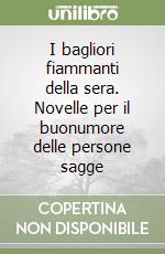 I bagliori fiammanti della sera. Novelle per il buonumore delle persone sagge libro