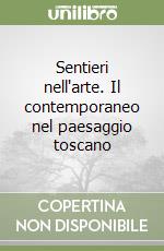 Sentieri nell'arte. Il contemporaneo nel paesaggio toscano libro