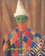 La maschera e l`artista. Intermezzi, pantomime, acrobazie sul palcoscenico del Novecento. Ediz. a colori libro usato