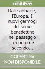 Dalle abbazie, l'Europa. I nuovi germogli del seme benedettino nel passaggio tra primo e secondo millennio (secc. X-XII) libro