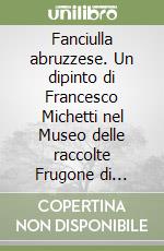 Fanciulla abruzzese. Un dipinto di Francesco Michetti nel Museo delle raccolte Frugone di Genova libro