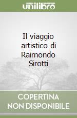 Il viaggio artistico di Raimondo Sirotti libro