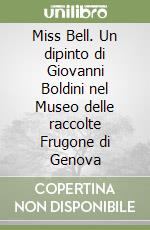 Miss Bell. Un dipinto di Giovanni Boldini nel Museo delle raccolte Frugone di Genova libro