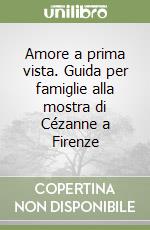 Amore a prima vista. Guida per famiglie alla mostra di Cézanne a Firenze libro