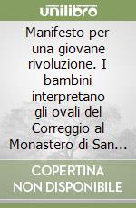 Manifesto per una giovane rivoluzione. I bambini interpretano gli ovali del Correggio al Monastero di San Paolo a Parma. Ediz. italiana e inglese libro usato