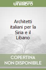 Architetti italiani per la Siria e il Libano libro usato