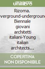 Rizoma. Overground-underground. Biennale giovani architetti italiani-Young italian architects biennal. Ediz. bilingue libro