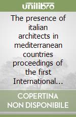 The presence of italian architects in mediterranean countries proceedings of the first International conference (Alexandria, 15-16 novembre 2007)