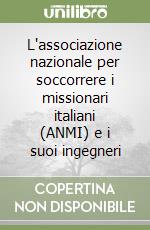 L'associazione nazionale per soccorrere i missionari italiani (ANMI) e i suoi ingegneri