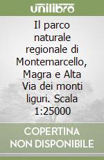 Il parco naturale regionale di Montemarcello, Magra e Alta Via dei monti liguri. Scala 1:25000 libro