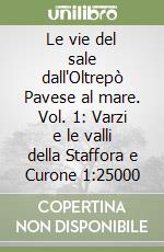 Le vie del sale dall'Oltrepò Pavese al mare. Vol. 1: Varzi e le valli della Staffora e Curone 1:25000 libro