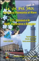 Le vie del sale dal basso Piemonte al mare. Vol. 5: Genova e le valli Polcevera e Bisagno libro