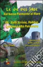 Le vie del sale dal basso Piemonte al mare. Vol. 6: Valli Scrivia, Vobbia, Lemme e Polcevera libro