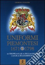 Uniformi piemontesi 1671-1798. Le truppe di s. a. r. Il duca di Savoia e di s. m. il re di Sardegna