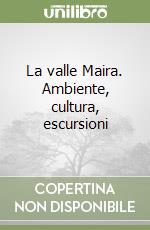 La valle Maira. Ambiente, cultura, escursioni libro