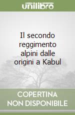 Il secondo reggimento alpini dalle origini a Kabul libro