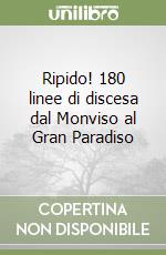 Ripido! 180 linee di discesa dal Monviso al Gran Paradiso libro