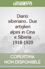 Diario siberiano. Due artiglieri alpini in Cina e Siberia 1918-1920 libro