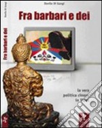 Fra barbari e dei. La vera politica cinese in Tibet libro