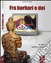 Fra barbari e dei. La vera politica cinese in Tibet libro