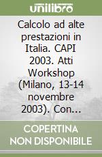 Calcolo ad alte prestazioni in Italia. CAPI 2003. Atti Workshop (Milano, 13-14 novembre 2003). Con CD-ROM libro