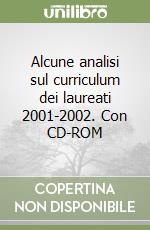 Alcune analisi sul curriculum dei laureati 2001-2002. Con CD-ROM libro