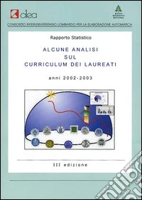 Rapporto statistico. Alcune analisi sul curriculum dei laureati. Anni 2002-2003. Con CD-ROM libro