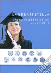 Laureati stella. Rapporto statistico 2008-2010 libro