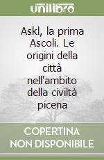 Askl, la prima Ascoli. Le origini della città nell'ambito della civiltà picena libro