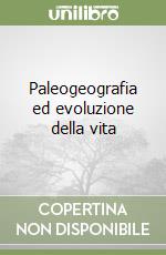 Paleogeografia ed evoluzione della vita libro