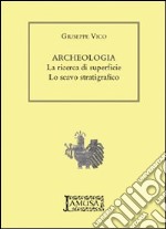 Archeologia. La ricerca di superficie, lo scavo stratigrafico libro