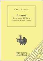 Il cosmo. Breve storia del tutto. L'universo, la vita, l'uomo libro